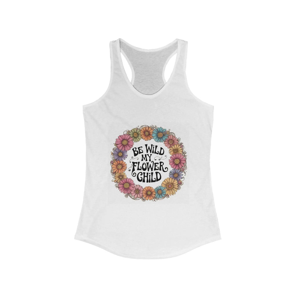 Racerback Tank - Be Wild My Flower Child Women's Ideal Tank - Our Sacred Serenity Store
